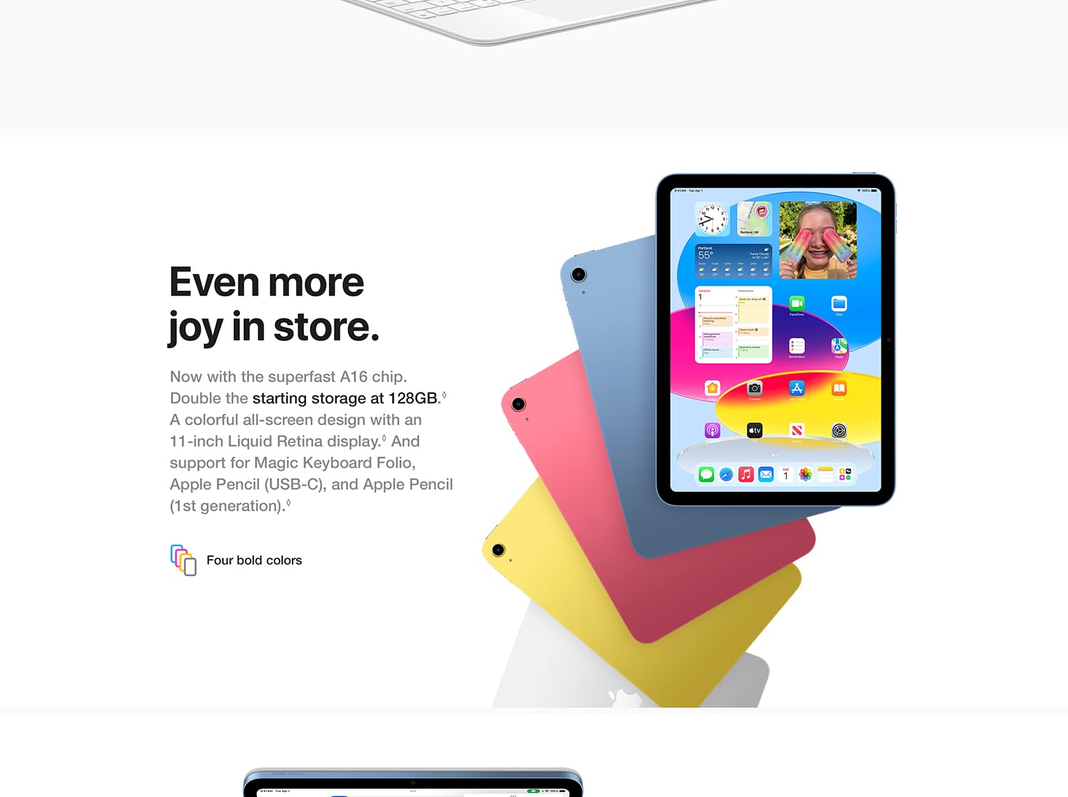 Meet the redesigned iPad. A colorful all-screen design with a 10.9-inch Liquid Retina display. And support for the new Magic Keyboard Folio and Apple Pencil (1st generation). Four bold colors.